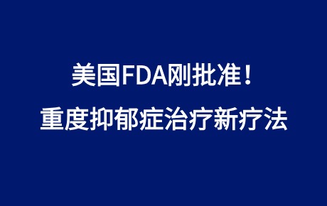 美国FDA刚批准！重度抑郁症治疗新疗法